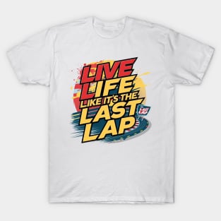 Live Life Like It's The Last Lap T-Shirt